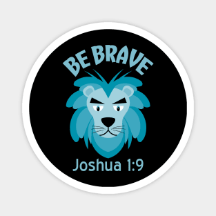 Be Brave Lion _ Joshua 1:9 Magnet